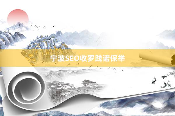 宁波SEO收罗践诺保举